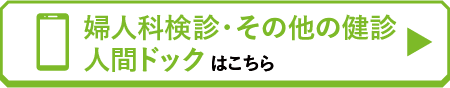 婦人科検診・その他の健診・人間ドックはこちら